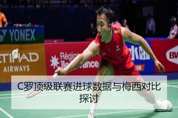 C罗顶级联赛进球数据与梅西对比探讨